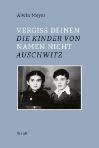 Book Vergiss Deinen Namen nicht - Die Kinder von Auschwitz Alwin Meyer