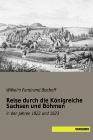 Knjiga Reise durch die Königreiche Sachsen und Böhmen Wilhelm Ferdinand Bischoff