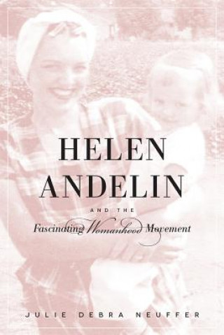 Kniha Helen Andelin and the Fascinating Womanhood Movement Julie Debra Neuffer