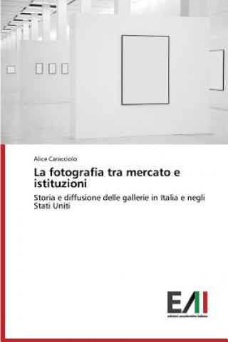 Buch fotografia tra mercato e istituzioni Caracciolo Alice