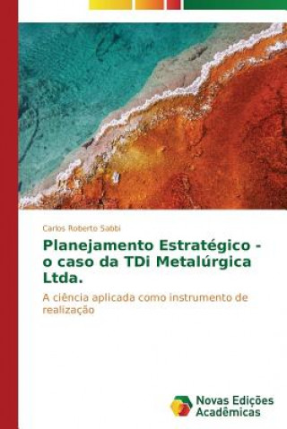 Kniha Planejamento Estrategico - o caso da TDi Metalurgica Ltda. Sabbi Carlos Roberto