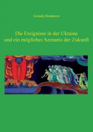 Kniha Ereignisse in der Ukraine und ein moegliches Szenario der Zukunft - 1. Teil Gennadij Bondarew