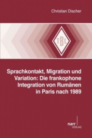 Kniha Sprachkontakt, Migration und Variation: Die frankophone Integration von Rumänen in Paris nach 1989 Christian Discher