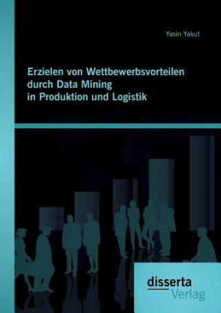Kniha Erzielen von Wettbewerbsvorteilen durch Data Mining in Produktion und Logistik Yasin Yakut