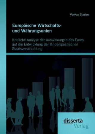 Könyv Europaische Wirtschafts- und Wahrungsunion. Kritische Analyse der Auswirkungen des Euros auf die Entwicklung der landerspezifischen Staatsverschuldung Markus Steden