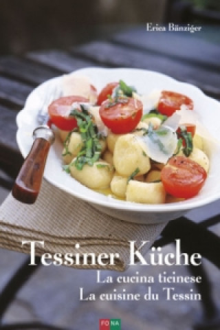 Kniha Tessiner Küche - La cucina ticinese - La cuisine du Tessin Erica Bänziger