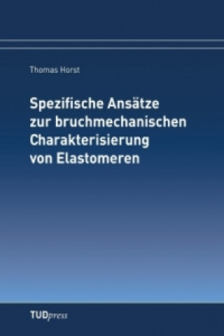 Könyv Spezifische Ansätze zur bruchmechanischen Charakterisierung von Elastomeren Thomas Horst