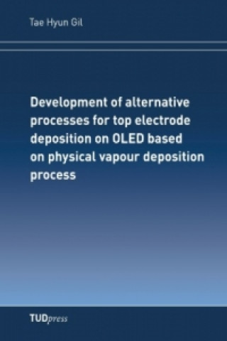 Könyv Development of alternative processes for top electrode deposition on OLED based on physical vapour depositionprocess Tae Hyun Gil