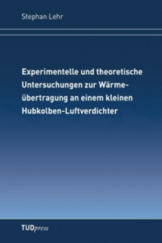 Knjiga Experimentelle und theoretische Untersuchungen zur Wärmeübertragung an einem kleinen Hubkolben-Luftverdichter Stephan Lehr