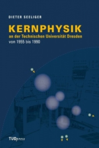 Carte Kernphysik an der Technischen Universität Dresden von 1955 bis 1990 Dieter Seeliger