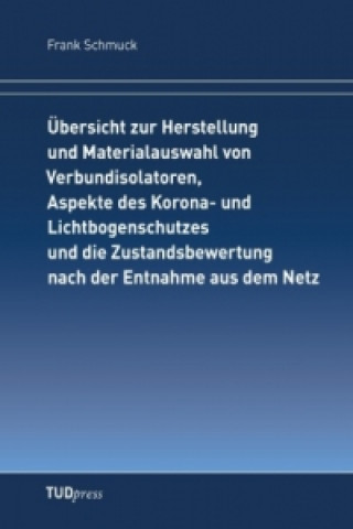 Kniha Übersicht zur Herstellung und Materialauswahl von Verbundisolatoren, Aspekte des Korona- und Lichtbogenschutzes und die Zustandsbewertung nach der Ent Frank Schmuck