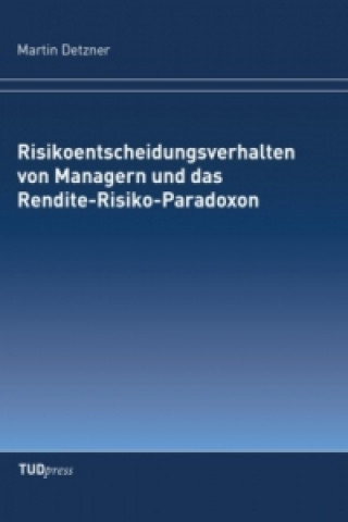 Carte Risikoentscheidungsverhalten von Managern und das Rendite-Risiko-Paradoxon Martin Detzner