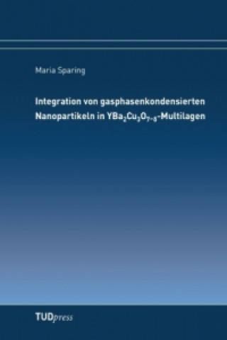 Kniha Integration von gasphasenkondensierten Nanopartikeln in YBa2Cu3O7-d-Multilagen Maria Sparing