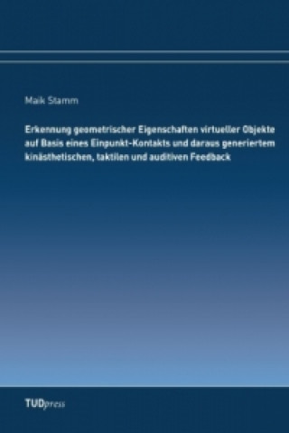 Kniha Erkennung geometrischer Eigenschaften virtueller Objekte auf Basis eines Einpunkt-Kontakts und daraus generiertem kinästhetischen, taktilen und auditi Maik Stamm