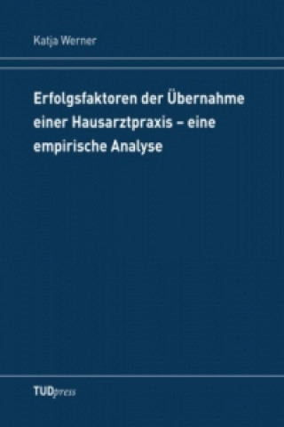 Książka Erfolgsfaktoren der Übernahme einer Hausarztpraxis - eine empirische Analyse Katja Werner