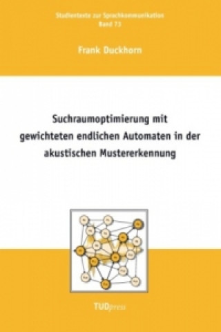 Kniha Suchraumoptimierung mit gewichteten endlichen Automaten in der akustischen Mustererkennung Frank Duckhorn