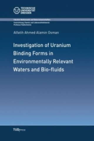 Kniha Investigation of Uranium Binding Forms in Environmentally Relevant Waters and Bio-fluids Alfatih Ahmed Alamin Osman