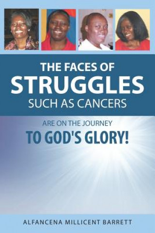 Kniha Faces of Struggles Such as Cancers Are On the Journey to God's Glory! Alfancena Millicent Barrett