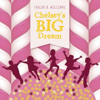 Könyv Chelsey's Big Dream Taylor B Williams