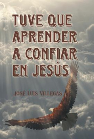 Könyv Tuve que aprender a confiar en Jesus Jose Luis Villegas
