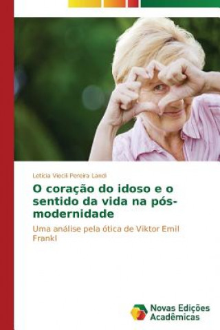 Kniha O coracao do idoso e o sentido da vida na pos-modernidade Viecili Pereira Landi Leticia