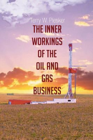 Carte Inner Workings of the Oil and Gas Business Terry W Piesker