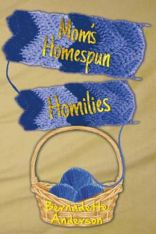 Kniha Mom's Homespun Homilies Bernadette Anderson