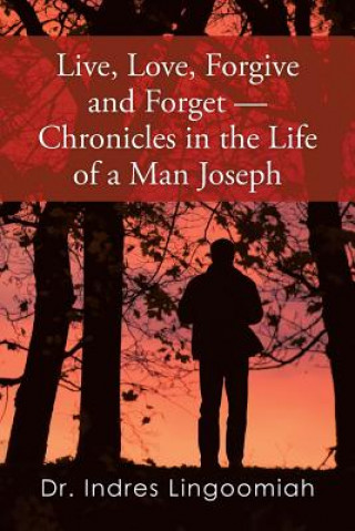 Książka Live, Love, Forgive and Forget-Chronicles in the Life of a Man Joseph Dr Indres Lingoomiah