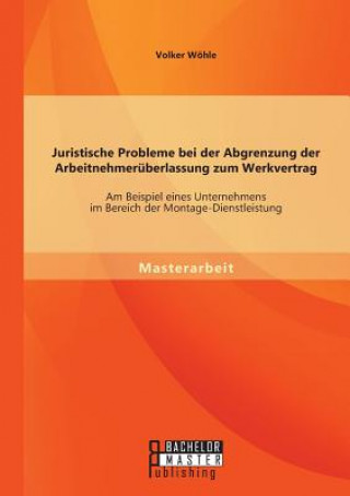 Kniha Juristische Probleme bei der Abgrenzung der Arbeitnehmeruberlassung zum Werkvertrag Volker Wohle