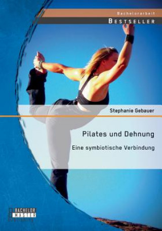 Книга Pilates und Dehnung - Eine symbiotische Verbindung Stephanie Gebauer