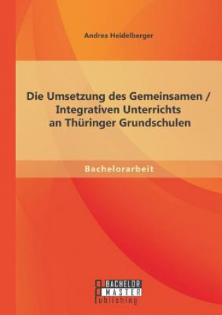 Könyv Umsetzung des Gemeinsamen / Integrativen Unterrichts an Thuringer Grundschulen Andrea Heidelberger