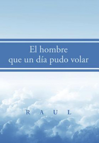 Kniha hombre que un dia pudo volar Raul