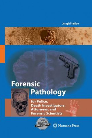 Knjiga Forensic Pathology for Police, Death Investigators, Attorneys, and Forensic Scientists Joseph A Prahlow