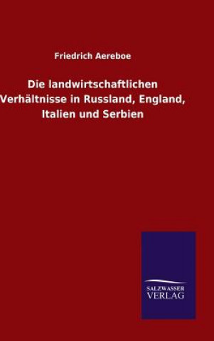 Könyv Die landwirtschaftlichen Verhaltnisse in Russland, England, Italien und Serbien Friedrich Aereboe