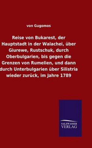 Carte Reise von Bukarest, der Hauptstadt in der Walachei, uber Giurewe, Rustschuk, durch Oberbulgarien, bis gegen die Grenzen von Rumelien, und dann durch U Von Gugomos