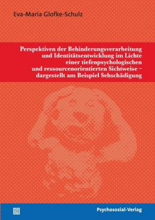 Kniha Perspektiven der Behinderungsverarbeitung und Identitatsentwicklung im Lichte einer tiefenpsychologischen und ressourcenorientierten Sichtweise - darg Eva-Maria Glofke-Schulz