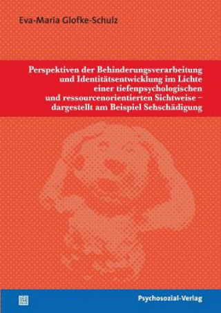 Książka Perspektiven der Behinderungsverarbeitung und Identitatsentwicklung im Lichte einer tiefenpsychologischen und ressourcenorientierten Sichtweise - darg Eva-Maria Glofke-Schulz