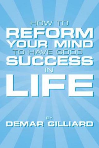 Knjiga How to Reform Your Mind to Have Good Success in Life Demar Gilliard