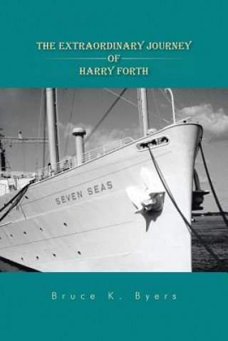 Könyv Extraordinary Journey of Harry Forth Bruce K Byers