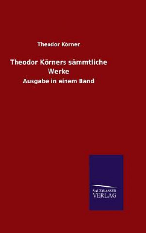 Carte Theodor Koerners sammtliche Werke Theodor Korner