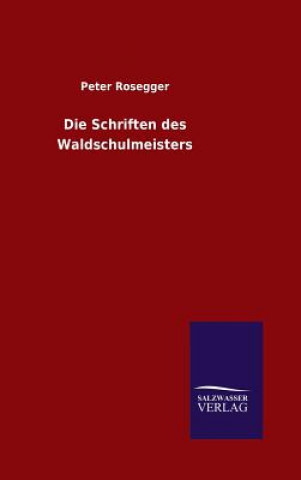 Kniha Die Schriften des Waldschulmeisters Peter Rosegger