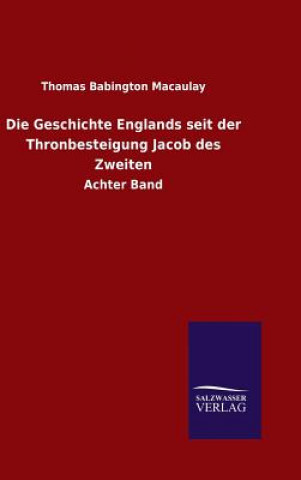 Könyv Die Geschichte Englands seit der Thronbesteigung Jacob des Zweiten Thomas Babington Macaulay