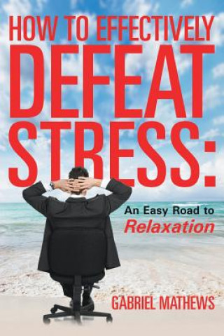 Carte How to Effectively Defeat Stress Gabriel Mathews