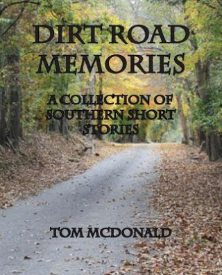 Kniha Dirt Road Memories - A Collection of Southern Short Stories Tom McDonald