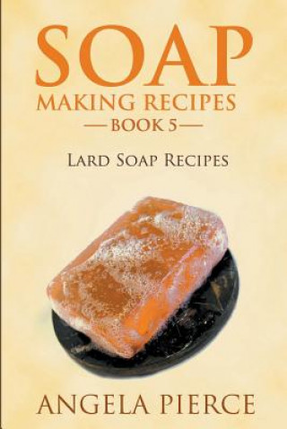 Könyv Soap Making Recipes Book 5 Angela Pierce