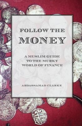 Könyv Follow the Money - A Muslim Guide to the Murky World of Finance Abdassamad Clarke