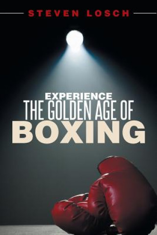 Kniha Experiencing the Golden Age of Boxing Steven Losch