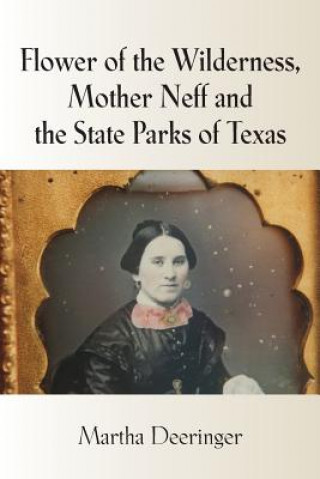 Carte Flower of the Wilderness, Mother Neff and the State Parks of Texas Martha Deeringer