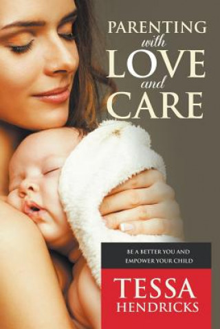 Kniha Parenting with Love and Care- Be a Better You and Empower Your Child Tessa Hendricks