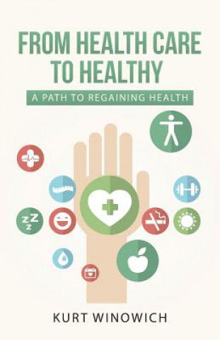 Knjiga From Health Care to Healthy Kurt Winowich